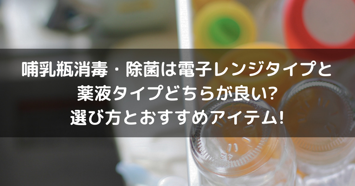 哺乳瓶消毒・除菌は電子レンジタイプと薬液タイプどちらが良い?選び方とおすすめアイテム!