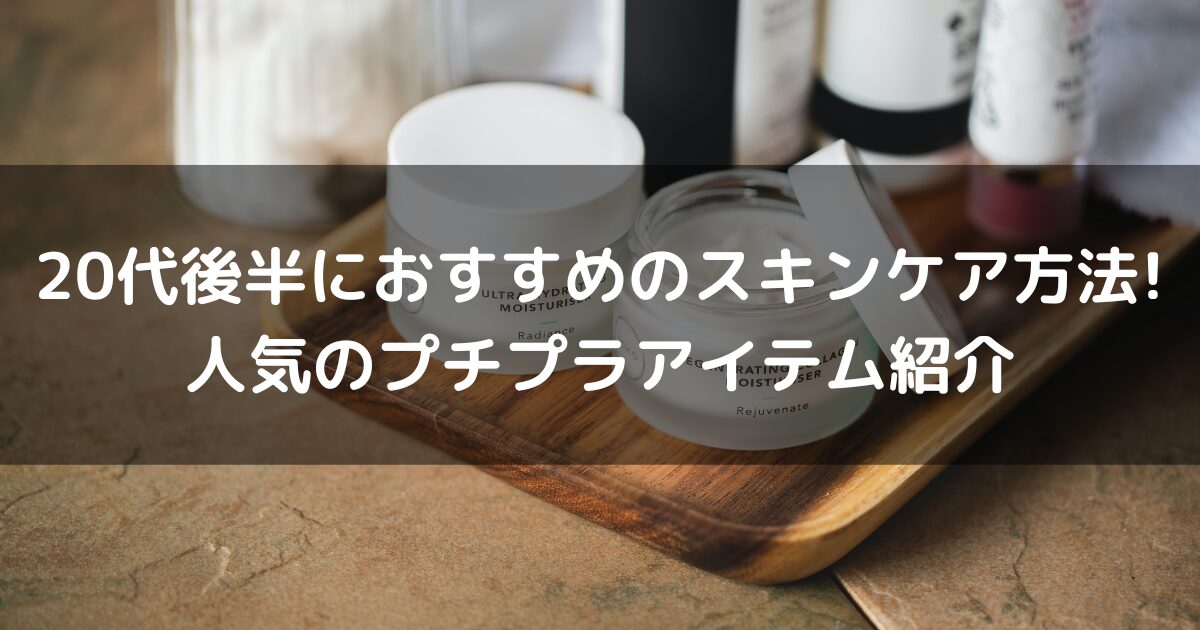 20代後半におすすめのスキンケア方法!人気のプチプラアイテム紹介