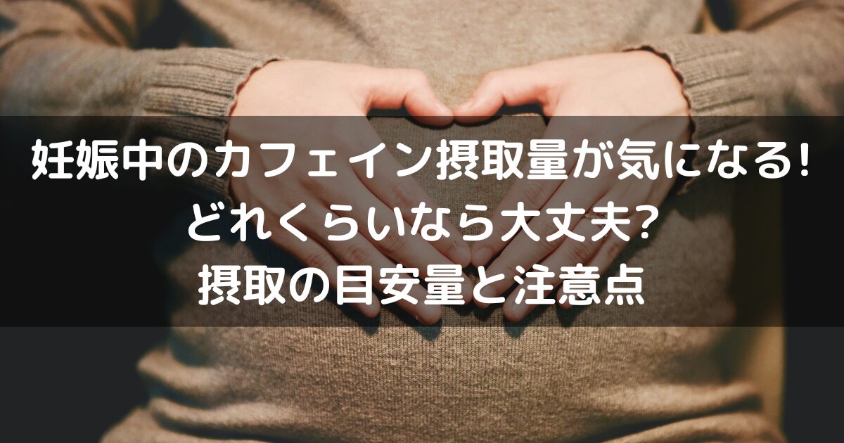 妊娠中のカフェイン摂取量が気になる!どれくらいなら大丈夫?摂取の目安量と注意点